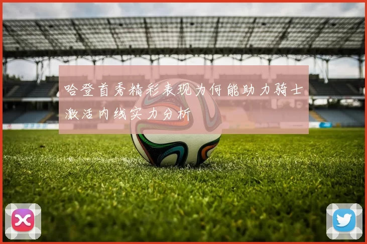 哈登首秀精彩表现为何能助力骑士激活内线实力分析