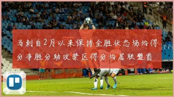 马刺自2月以来保持全胜状态场均得分净胜分助攻禁区得分均居联盟首位