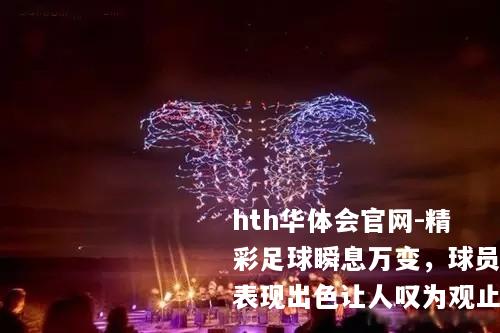 精彩足球瞬息万变，球员表现出色让人叹为观止