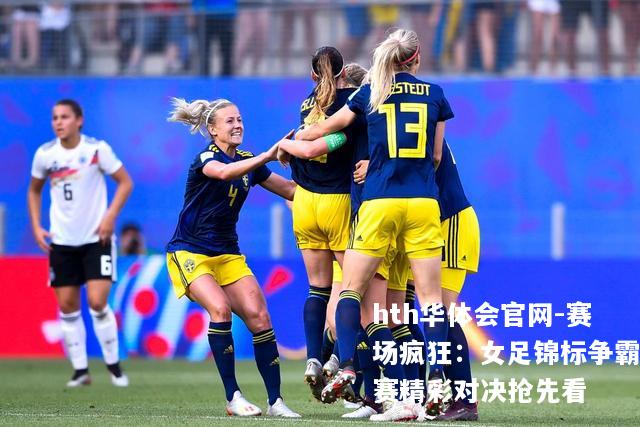 赛场疯狂：女足锦标争霸赛精彩对决抢先看