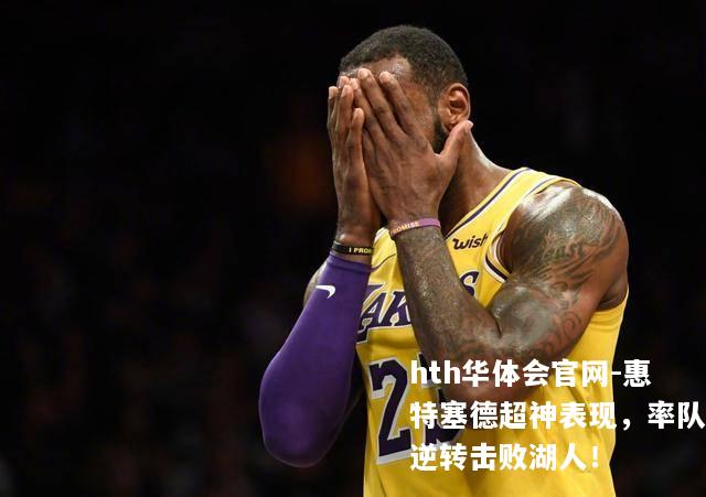 惠特塞德超神表现，率队逆转击败湖人！