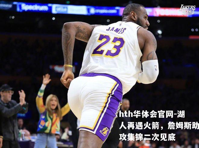 湖人再遇火箭，詹姆斯助攻集锦二次见底