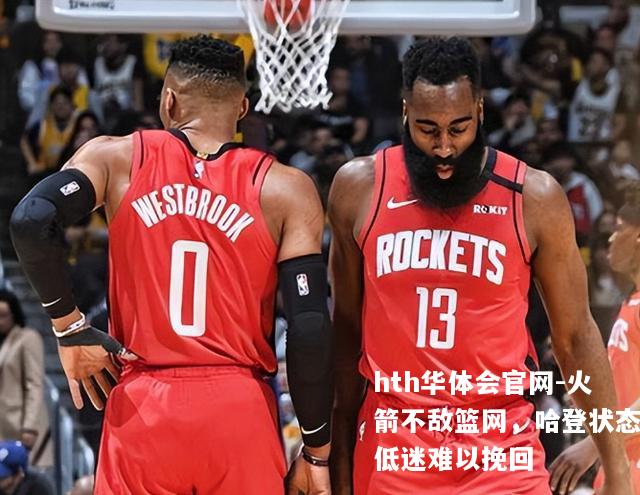火箭不敌篮网，哈登状态低迷难以挽回
