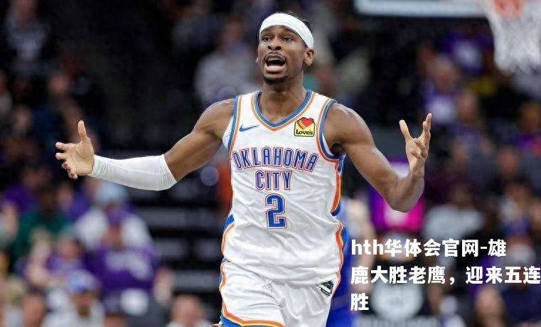 雄鹿大胜老鹰，迎来五连胜